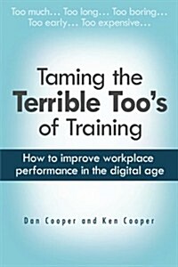 Taming the Terrible Toos of Training: How to Improve Workplace Performance in the Digital Age (Paperback)