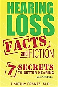 Hearing Loss: Facts and Fiction: 7 Secrets to Better Hearing (Paperback)