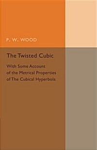 The Twisted Cubic : With Some Account of the Metrical Properties of the Cubical Hyperbola (Paperback)