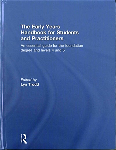 The Early Years Handbook for Students and Practitioners : An Essential Guide for the Foundation Degree and Levels 4 and 5 (Hardcover)