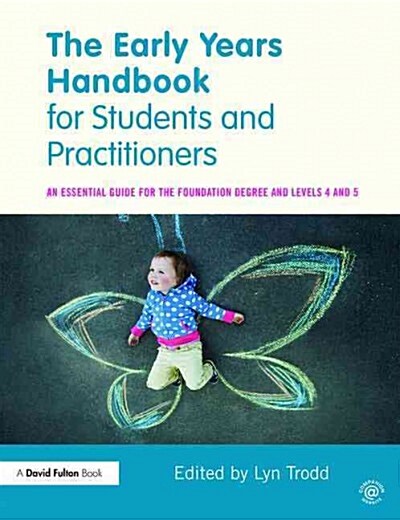 The Early Years Handbook for Students and Practitioners : An Essential Guide for the Foundation Degree and Levels 4 and 5 (Paperback)