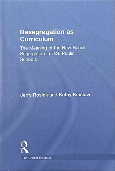 Resegregation as Curriculum : The Meaning of the New Racial Segregation in U.S. Public Schools (Hardcover)