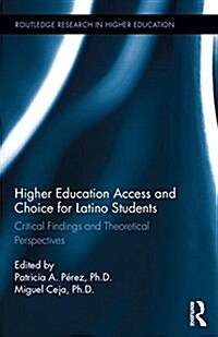 Higher Education Access and Choice for Latino Students : Critical Findings and Theoretical Perspectives (Hardcover)