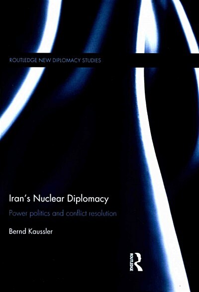 Irans Nuclear Diplomacy : Power Politics and Conflict Resolution (Paperback)