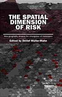 The Spatial Dimension of Risk : How Geography Shapes the Emergence of Riskscapes (Paperback)