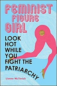 Feminist Figure Girl: Look Hot While You Fight the Patriarchy (Hardcover)