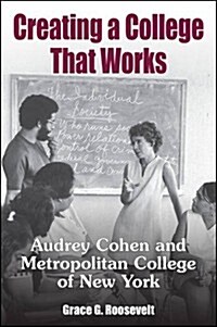 Creating a College That Works: Audrey Cohen and Metropolitan College of New York (Hardcover)