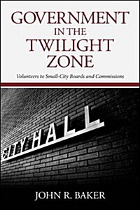 Government in the Twilight Zone: Volunteers to Small-City Boards and Commissions (Hardcover)