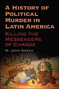 A History of Political Murder in Latin America: Killing the Messengers of Change (Hardcover)