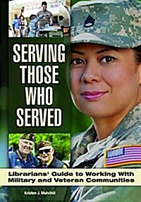 Serving Those Who Served: Librarians Guide to Working with Veteran and Military Communities (Paperback)