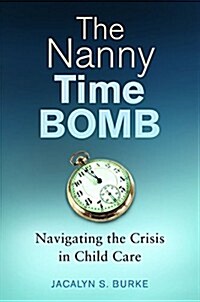 The Nanny Time Bomb: Navigating the Crisis in Child Care (Hardcover)