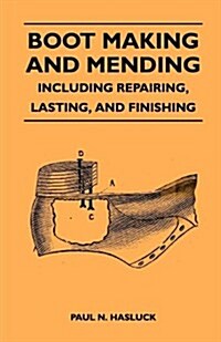 Boot Making and Mending - Including Repairing, Lasting, and Finishing - With 179 Engravings and Diagrams (Paperback)
