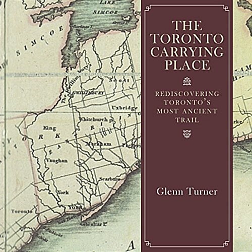 The Toronto Carrying Place: Rediscovering Torontos Most Ancient Trail (Paperback)