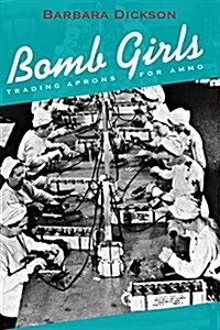 Bomb Girls: Trading Aprons for Ammo (Paperback)