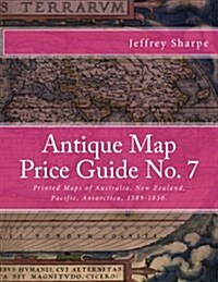 Antique Map Price Guide No. 7: Printed Maps of Australia, New Zealand, Pacific, Antarctica, 1589-1850. (Paperback)