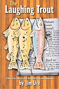 The Laughing Trout: A Novel of Fly Fishing in a Mad, Mad World of Love and Pandemonium. (Paperback)