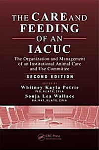 The Care and Feeding of an Iacuc: The Organization and Management of an Institutional Animal Care and Use Committee, Second Edition (Hardcover, 2)