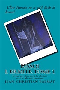 Rissoi L Ermite, Celui Qui Decouvrit Le Chemin Vers Le Monde Interieur. Tome 1: Recit Autobiographique D Un Chercheur de Verite, Qui Raconte Son Parco (Paperback)