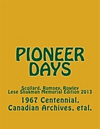 Pioneer Days: Scollard, Rumsey, Rowley - 1967 Centennial Year -- Lese Shakman Memorial Edition 2013 (Paperback)