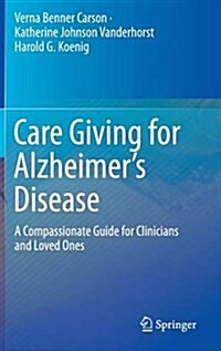 Care Giving for Alzheimers Disease: A Compassionate Guide for Clinicians and Loved Ones (Hardcover, 2015)