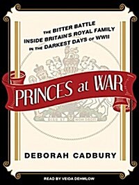 Princes at War: The Bitter Battle Inside Britains Royal Family in the Darkest Days of WWII (Audio CD)