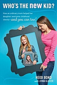 Whos the New Kid?: How an Ordinary Mom Helped Her Daughter Overcome Childhood Obesity -- And You Can Too! (Hardcover)