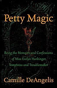 Petty Magic: Being the Memoirs and Confessions of Miss Evelyn Harbinger, Temptress and Troublemaker (Paperback, Digital Origina)