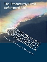 The Exhaustively Cross-Referenced Bible - Book 3 - Leviticus Chapter 17 to Numbers Chapter 36: The Exhaustively Cross-Referenced Bible Series (Paperback)