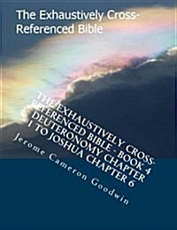 The Exhaustively Cross-Referenced Bible - Book 4 - Deuteronomy Chapter 1 to Joshua Chapter 6: The Exhaustively Cross-Referenced Bible Series (Paperback)