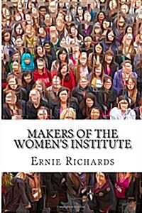 Makers of the Womens Institute: Profiles of Adelaide Hoodless, Madge Watt, Lady Denman, Grace Hadow, Lady Brunner and Cicely McCall (Paperback)