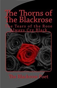 The Thorns of the Blackrose: The Tears of the Rose Are Always Black (Paperback)