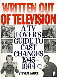 Written Out of Television: A TV Lovers Guide to Cast Changes:1945-1994 (Paperback, Revised)
