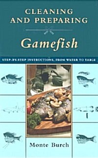 Cleaning and Preparing Gamefish: Step-By-Step Instructions, from Water to Table (Hardcover)