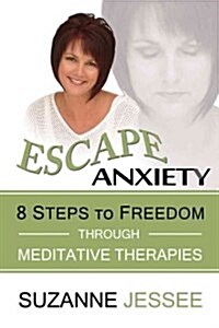 Escape Anxiety: 8 Steps to Freedom Through Meditative Therapies (Hardcover)