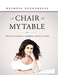 A Chair at My Table: Being Zuccarelli: Cooking, Eating, Living (Hardcover)
