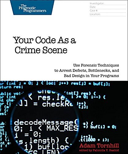 Your Code as a Crime Scene: Use Forensic Techniques to Arrest Defects, Bottlenecks, and Bad Design in Your Programs (Paperback)