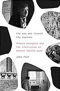 The Man Who Closed the Asylums : Franco Basaglia and the Revolution in Mental Health Care (Hardcover)