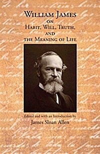 William James on Habit, Will, Truth, and the Meaning of Life (Paperback)