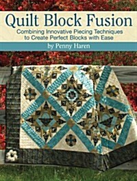 Quilt Block Fusion: Combining Innovative Piecing Techniques to Create Perfect Blocks with Ease (Paperback)
