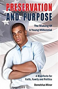 Preservation and Purpose: The Making of a Young Millennial, a Manifesto for Faith, Family and Politics (Hardcover)
