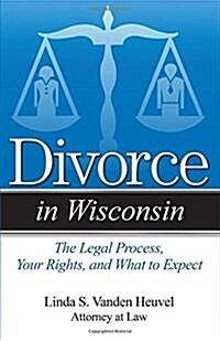 Divorce in Wisconsin: The Legal Process, Your Rights, and What to Expect (Paperback)