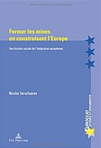Fermer Les Mines En Construisant lEurope: Une Histoire Sociale de lInt?ration Europ?nne (Paperback)