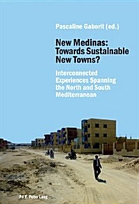New Medinas: Towards Sustainable New Towns?: Interconnected Experiences Spanning the North and South Mediterranean (Paperback)