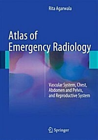 Atlas of Emergency Radiology: Vascular System, Chest, Abdomen and Pelvis, and Reproductive System (Hardcover, 2015)