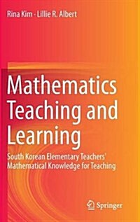 Mathematics Teaching and Learning: South Korean Elementary Teachers Mathematical Knowledge for Teaching (Hardcover, 2015)