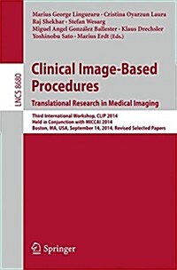 Clinical Image-Based Procedures. Translational Research in Medical Imaging: Third International Workshop, Clip 2014, Held in Conjunction with Miccai 2 (Paperback, 2014)