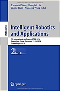 Intelligent Robotics and Applications: 7th International Conference, Icira 2014, Guangzhou, China, December 17-20, 2014, Proceedings, Part II (Paperback, 2014)