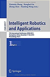 Intelligent Robotics and Applications: 7th International Conference, Icira 2014, Guangzhou, China, December 17-20, 2014, Proceedings, Part I (Paperback, 2014)