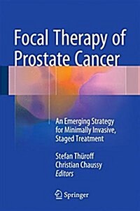 Focal Therapy of Prostate Cancer: An Emerging Strategy for Minimally Invasive, Staged Treatment (Hardcover, 2015)