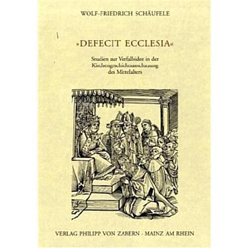 Defecit Ecclesia: Studien Zur Verfallsidee in Der Kirchengeschichtsanschauung Des Mittelalters (Hardcover)